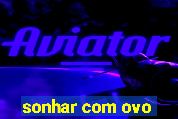 sonhar com ovo